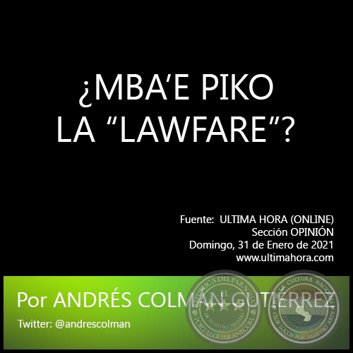 ¿MBA’E PIKO LA “LAWFARE”? - Por ANDRÉS COLMÁN GUTIÉRREZ - Domingo, 31 de Enero de 2021